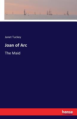 Joan of Arc: The Maid - Tuckey, Janet