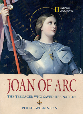 Joan of Arc: The Teenager Who Saved Her Nation - Wilkinson, Philip