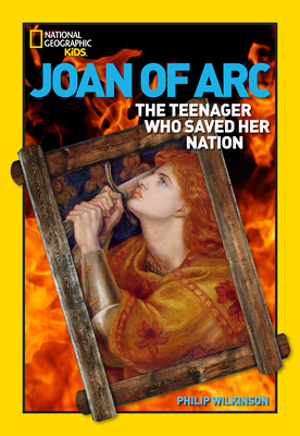 Joan of ARC: The Teenager Who Saved Her Nation - Wilkinson, Philip, and National Geographic Kids