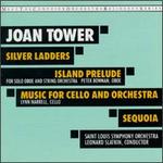 Joan Tower: Sequoia; Island Prelude; Silver Ladders; Music for Cello & Orchestra