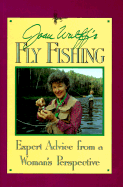 Joan Wulff's Fly Fishing: Expert Advice from a Woman's Perspective