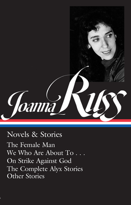 Joanna Russ: Novels & Stories (Loa #373): The Female Man / We Who Are about to . . . / On Strike Against God / The Complet E Alyx Stories / Other Stories - Russ, Joanna, and Rudick, Nicole (Editor)