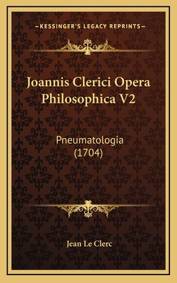 Joannis Clerici Opera Philosophica V2: Pneumatologia (1704) - Le Clerc, Jean