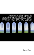 Joannis Colet Opus de Sacramentis Ecclesi, Publ. with an Intr. by J.H. Lupton - Colet, John