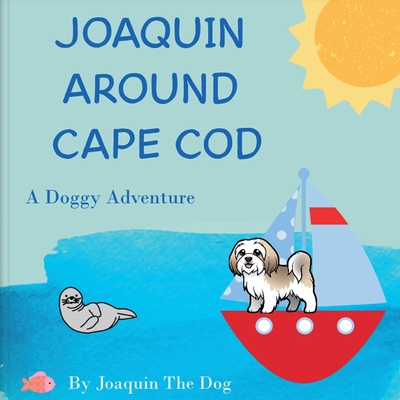 Joaquin Around Cape Cod: A Doggy Adventure - Dog, Joaquin The, and Dugan, Julie