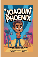 Joaquin Phoenix: The Inspiring Story of a Young Dreamer Who Changed Hollywood (A Biography Book For Kids)