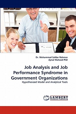 Job Analysis and Job Performance Syndrome in Government Organizations - Rehman, Muhammad Safdar, Dr., and Waheed, Ajmal, PhD