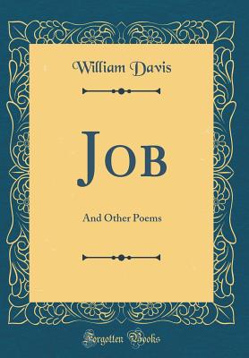 Job: And Other Poems (Classic Reprint) - Davis, William, MD