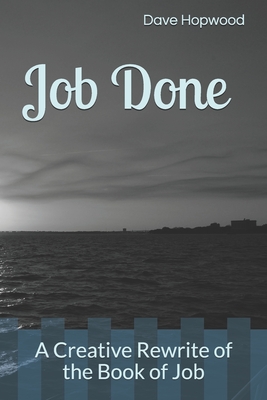 Job Done: A Creative Rewrite of the Book of Job - Hopwood, Dave