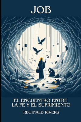 Job, El Encuentro entre la Fe y el Sufrimiento: Lecciones de Vida en Tiempos de Adversidad - Rivers, Reginald