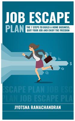 Job Escape Plan: The 7 Steps to Build a Home Business, Quit your Job & Enjoy the Freedom - Ramachandran, Jyotsna