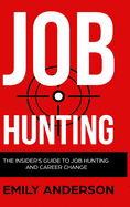 Job Hunting - Hardcover Version: The Insider's Guide to Job Hunting and Career Change: Learn How to Beat the Job Market, Write the Perfect Resume and Smash it at Interviews (Volume 1)