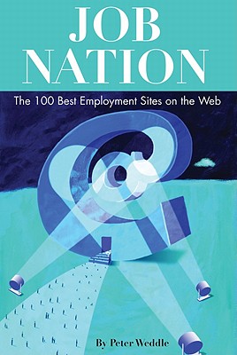Job Nation: The 100 Best Employment Sites on the Web - Weddle, Peter (Editor)