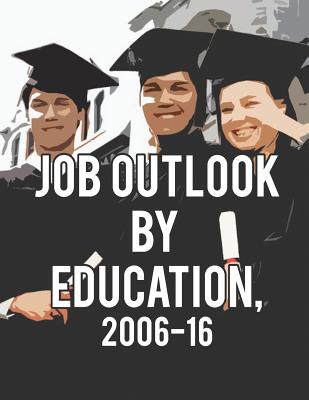 Job Outlook by Education, 2006-2016 - Wolf, Michael, and Liming, Drew