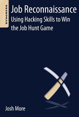 Job Reconnaissance: Using Hacking Skills to Win the Job Hunt Game - More, Josh