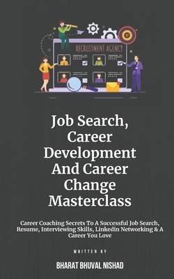 Job Search, Career Development And Career Change Masterclass: Career Coaching Secrets To A Successful Job Search, Resume, Interviewing Skills, Linkedin Networking & A Career You Love - Nishad, Bharat Bhuval