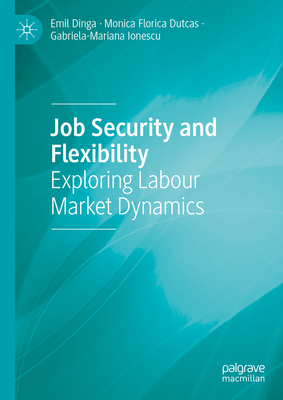 Job Security and Flexibility: Exploring Labour Market Dynamics - Dinga, Emil, and Dutcas, Monica Florica, and Ionescu, Gabriela-Mariana