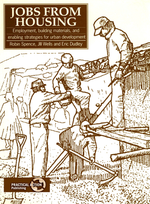 Jobs from Housing: Employment, Building Materials, and Enabling Strategies for Urban Development - Spence, Robin, and Wells, Jill, and Dudley, Eric