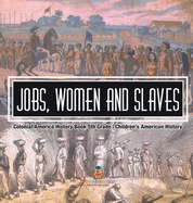 Jobs, Women and Slaves - Colonial America History Book 5th Grade Children's American History