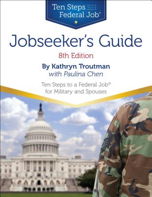 Jobseeker's Guide: Ten Steps to a Federal Job for Military Personnel and Spouses - Troutman, Kathryn K, and Chen, Paulina (Editor)