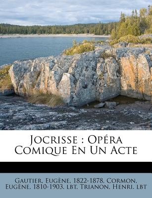 Jocrisse: Op?ra Comique En Un Acte - 1822-1878, Gautier Eugene, and Cormon, Eugene 1810-1903 Lbt (Creator), and Lbt, Trianon Henri