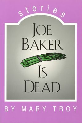 Joe Baker Is Dead: Stories Volume 1 - Troy, Mary