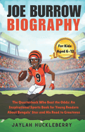 Joe Burrow Biography: The Quarterback Who Beat the Odds: An Inspirational Sports Book for Young Readers About Bengals' Star and His Road to Greatness