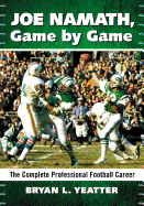 Joe Namath, Game by Game: The Complete Professional Football Career
