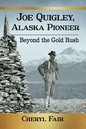 Joe Quigley, Alaska Pioneer: Beyond the Gold Rush