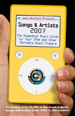 Joel Whitburn Presents Songs & Artists, 2007: The Essential Music Guide for Your iPod and Other Portable Music Players - Whitburn, Joel
