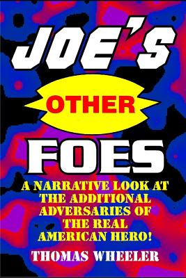 Joe's Other Foes: A Narrative Look at the Additional Adversaries of the Real American Hero! - Wheeler, Thomas
