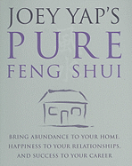 Joey Yap's Pure Feng Shui: Bring Abundance to Your Home, Happiness to Your Relationships, and Success to Your Career