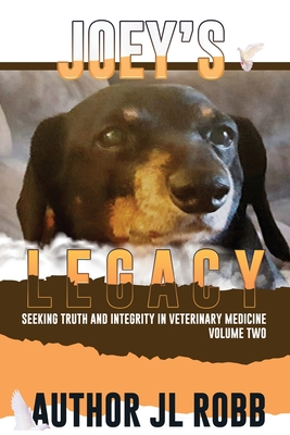 Joey's Legacy Volume Two: Seeking Truth and Integrity in Veterinary Medicine is about the small percentage of bad actors (the Bad Guys) and the victims they leave behind, heartbroken and guilt-ridden that they chose the wrong veterinarian to treat... - Robb, Jl