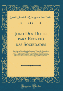 Jogo DOS Dotes Para Recreio Das Sociedades: Em Que Se Tir?o Lindas Sortes Em Verso; E Outro Jogo de 40 Perguntas, E 40 Respostas, Que Se Da? Separadas Com O Livro, Para Se Usar Delle Cortado, E Pregado Com Massa NAS Costas de Cartas de Jogar, Ou Em Cart