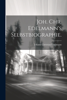 Joh. Chr. Edelmann's Selbstbiographie. - Edelmann, Johann Christian