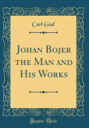 Johan Bojer the Man and His Works (Classic Reprint)