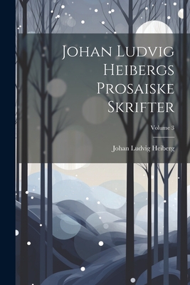 Johan Ludvig Heibergs Prosaiske Skrifter; Volume 3 - Heiberg, Johan Ludvig