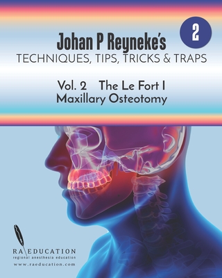 Johan P. Reyneke's Techniques, Tips, Tricks & Traps Vol 2: : The Le Fort I Maxillary Osteotomy - Reyneke, Johan P