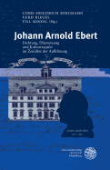Johann Arnold Ebert: Dichtung, Ubersetzung Und Kulturtransfer Im Zeitalter Der Aufklarung