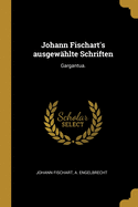 Johann Fischart's ausgew?hlte Schriften: Gargantua.