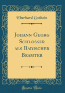 Johann Georg Schlosser ALS Badischer Beamter (Classic Reprint)