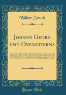 Johann Georg Und Oxenstierna: Von Dem Tode Gustav Adolfs (November 1632) Bis Zum Schlu Des Ersten Frankfurter Konvents (Herbst 1633); Ein Beitrag Zur Geschichte Des Dreiigjahrigen Krieges (Classic Reprint)