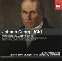 Johann George Lickl: Three Oboe Quartets, Op. 26 - Ansgar Schneider (cello); Dirk Altmann (clarinet); Lajos Lencses (oboe); Libor Sima (bassoon); Natalie Chee (violin);...