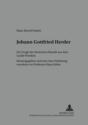 Johann Gottfried Herder: Ein Zeuge Der Deutschen Klassik Aus Dem Lande Preu?en - Rothe, Hans