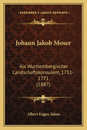 Johann Jakob Moser: ALS Wurttembergischer Landschaftskonsulent, 1751-1771 (1887)