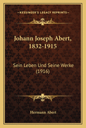 Johann Joseph Abert, 1832-1915: Sein Leben Und Seine Werke (1916)