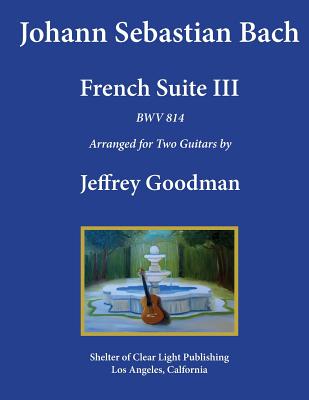 Johann Sebastian Bach - French Suite III, BWV 814: Arranged for Two Guitars - Goodman, Jeffrey