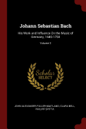 Johann Sebastian Bach: His Work and Influence On the Music of Germany, 1685-1750; Volume 2