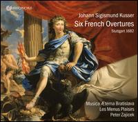 Johann Sigismund Kusser: Six French Overtures - Les Menus-Plaisirs du Roy; Musica Aeterna Bratislava; Peter Zajicek (conductor)