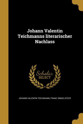 Johann Valentin Teichmanns Literarischer Nachlass - Teichmann, Johann Valentin